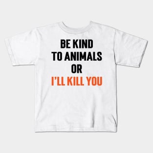 Be Kind To Animals or I'll kill you v5 Kids T-Shirt